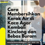 Cara Membersihkan Kerak Air di Kaca Agar Kembali Kinclong dan Bebas Buram_Karcher Indonesia