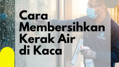 Cara Membersihkan Kerak Air di Kaca_Cara Membersihkan Kerak Air