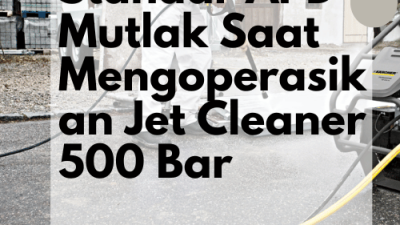 Standar APD Mutlak Saat Mengoperasikan Jet Cleaner 500 Bar