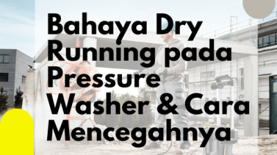 Bahaya Dry Running pada Pressure Washer & Cara Mencegahnya