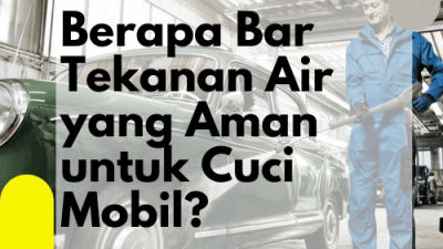 Berapa Bar Tekanan Air yang Aman untuk Cuci Mobil