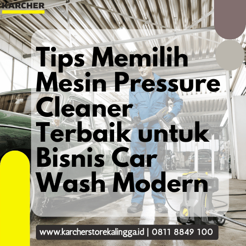 Tips Memilih Mesin Pressure Cleaner Terbaik untuk Bisnis Car Wash Modern