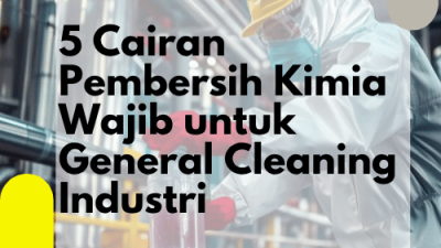 5 Cairan Pembersih Kimia Wajib untuk General Cleaning Industri
