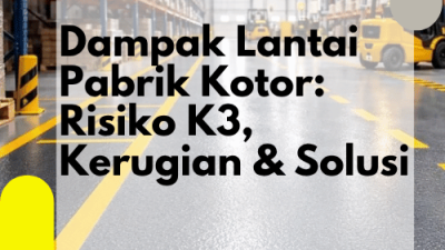 Dampak Lantai Pabrik Kotor_Lantai Pabrik_Lantai Epoxy