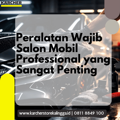 Peralatan Wajib Salon Mobil Professional yang Sangat Penting