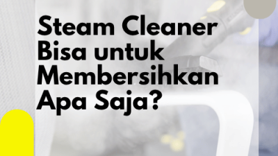 Steam Cleaner Bisa untuk Membersihkan Apa Saja_